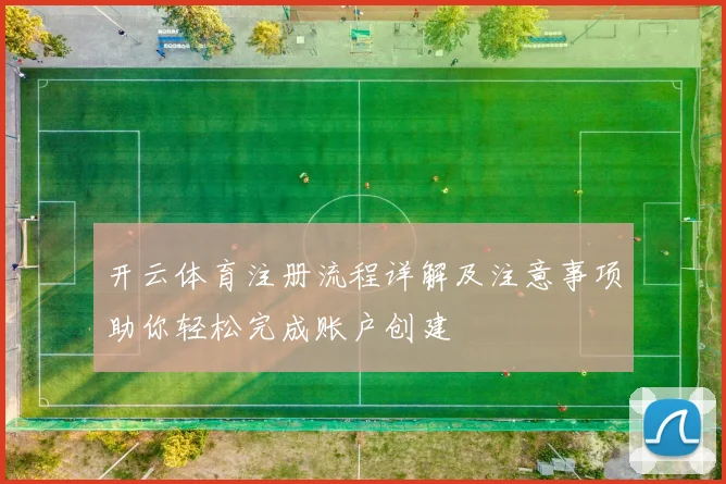 开云体育注册流程详解及注意事项助你轻松完成账户创建